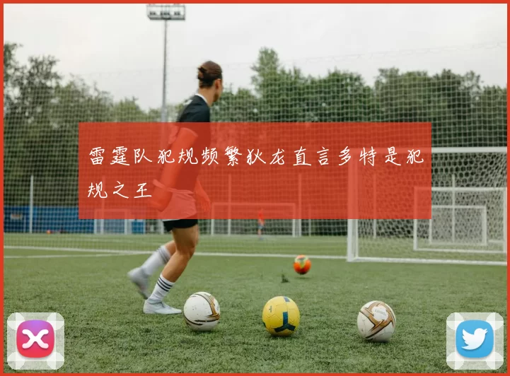 雷霆队犯规频繁狄龙直言多特是犯规之王