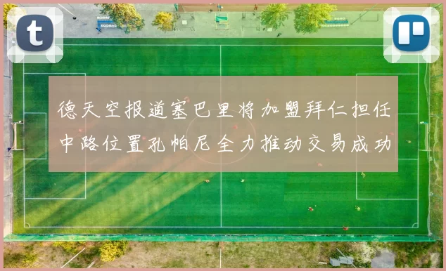 德天空报道塞巴里将加盟拜仁担任中路位置孔帕尼全力推动交易成功